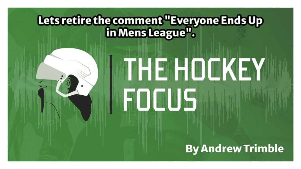 It is time to Retire the Comment "Everyone Ends Up in Men's League". Please. - The Hockey Focus