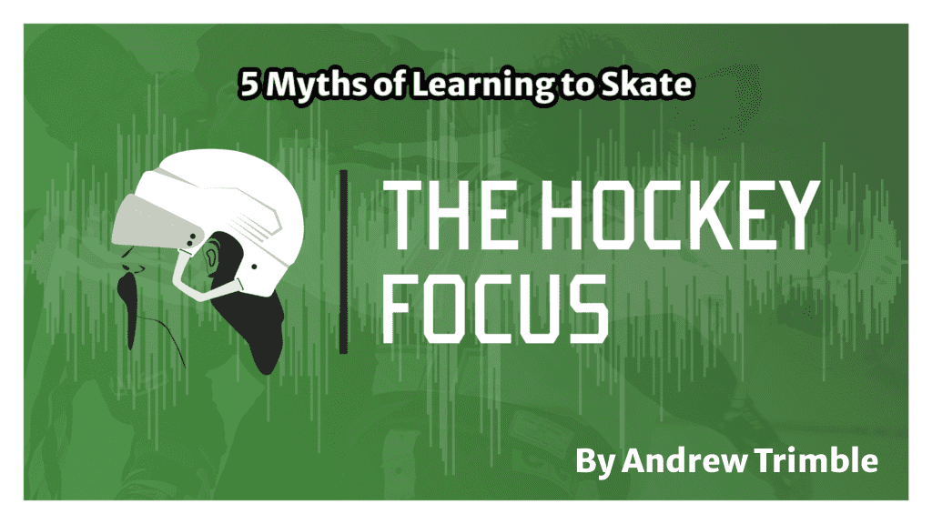 5 Myths of Learning to Skate - The Hockey Focus